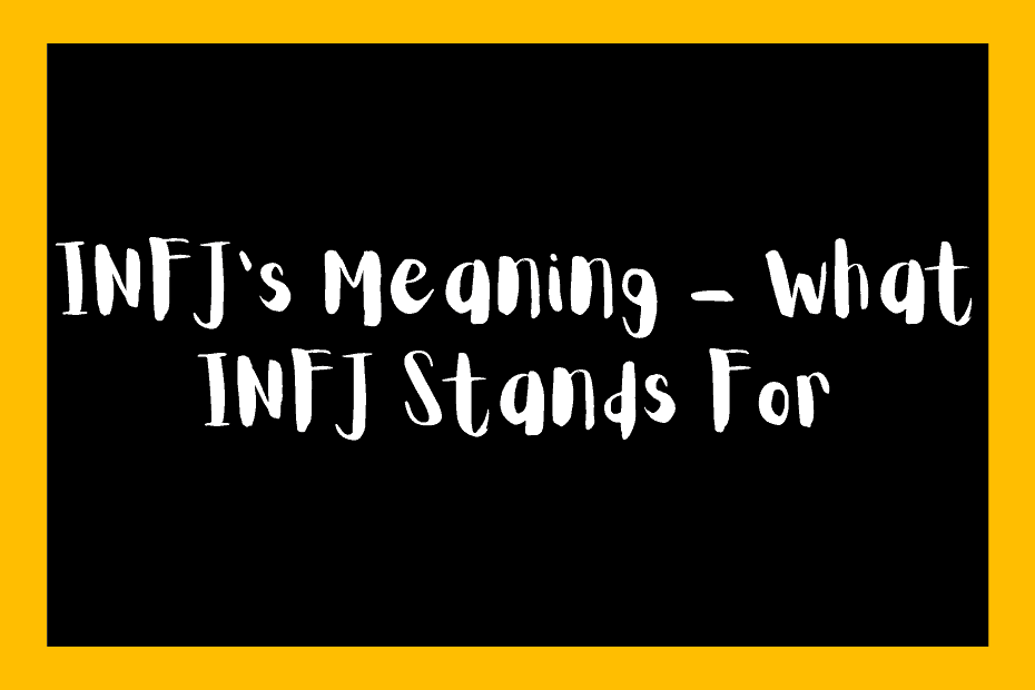 INFJs Meaning – What INFJ Stands For