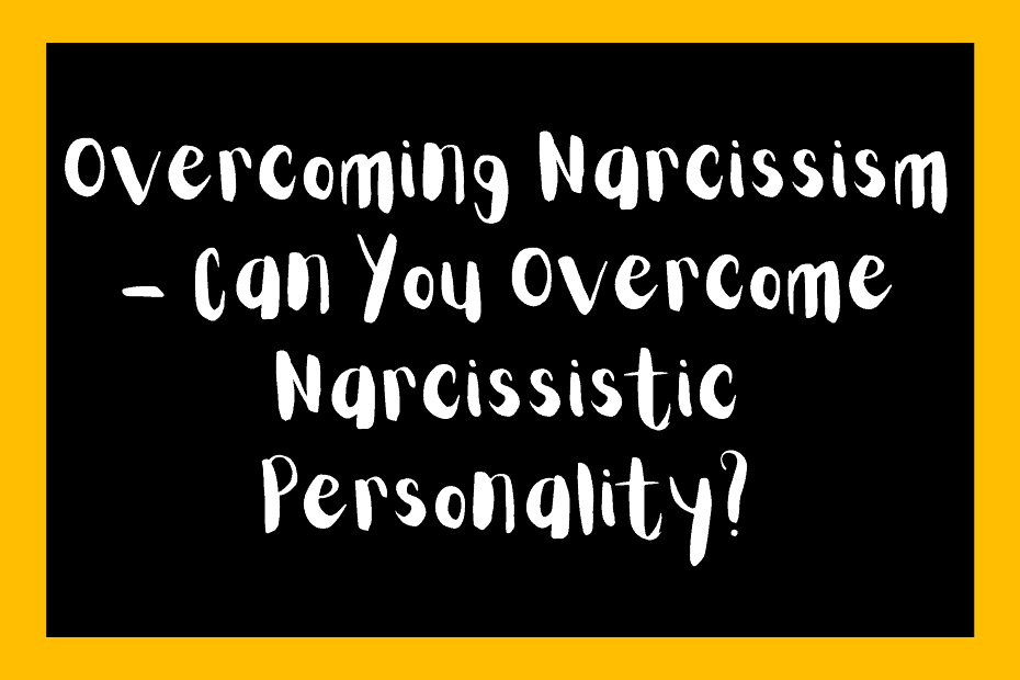 Overcoming Narcissism – Can You Overcome Narcissistic Personality?
