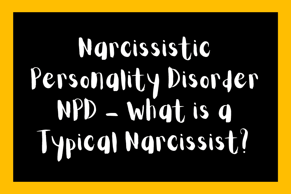 Narcissistic Personality Disorder NPD – What is a Typical Narcissist?