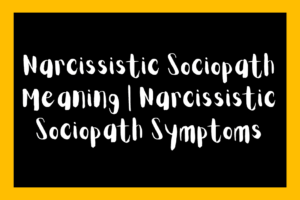 Narcissistic Sociopath Meaning | Narcissistic Sociopath Symptoms