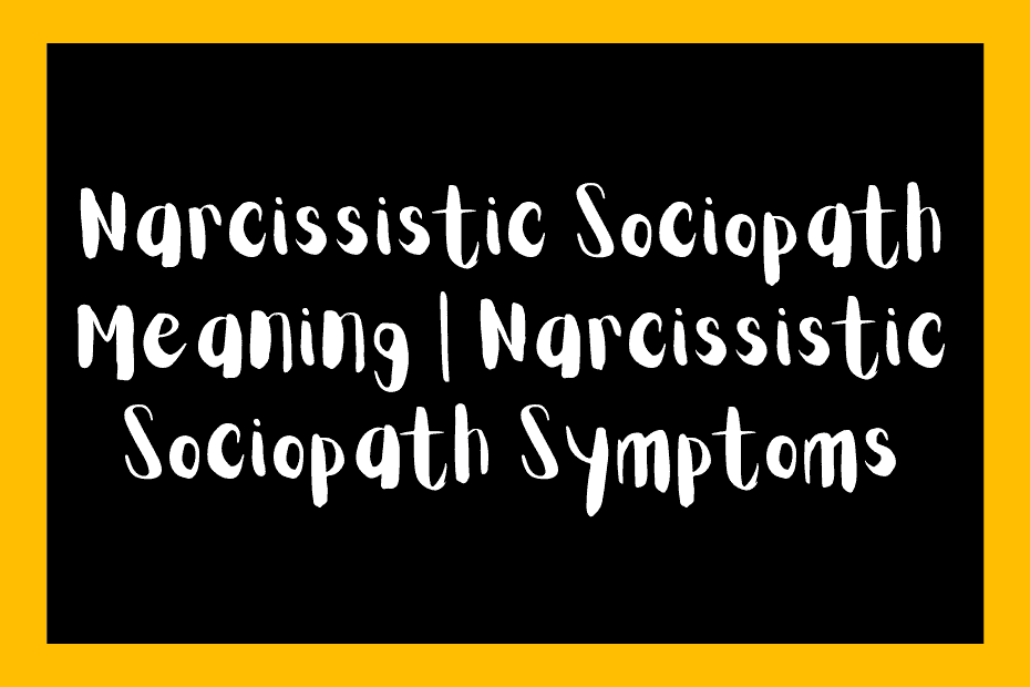 Narcissistic Sociopath Meaning | Narcissistic Sociopath Symptoms
