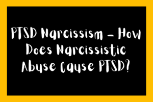 PTSD Narcissism - How Does Narcissistic Abuse Cause PTSD?